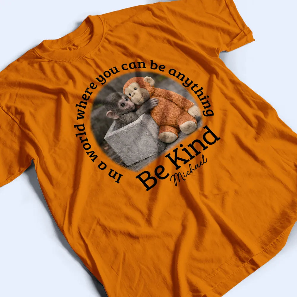 Punch Monkey,Gift For Yourself,Love,Gift For Bestie,Gift For Women,Gift For Men - In A World Where You Can Be Anything Be Kind - Personalized T Shirt