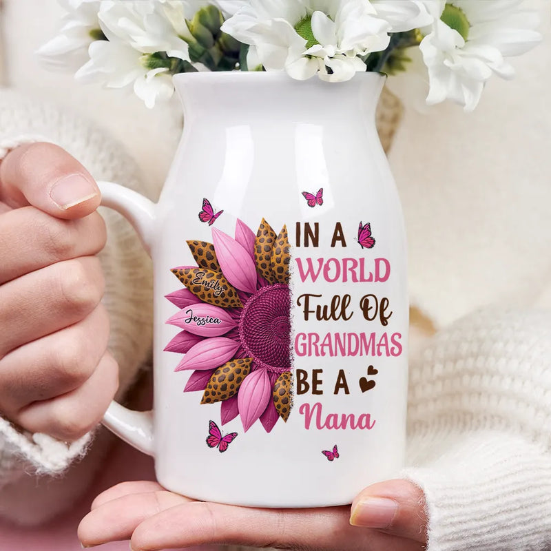 Gift For Grandma,Grandma - Grandkids,Happy - In The World Full Of Grandmas Be A Nana - Personalized Ceramic Flower Vase