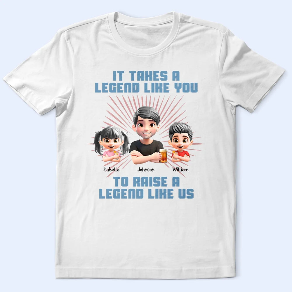 Gift For Father,Dad,Children - It Takes A Legend Like You To Raise A Legend Like Me - Personalized T Shirt