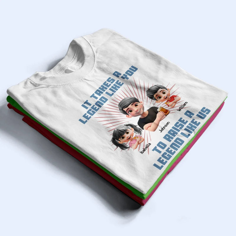 Gift For Father,Dad,Children - It Takes A Legend Like You To Raise A Legend Like Me - Personalized T Shirt