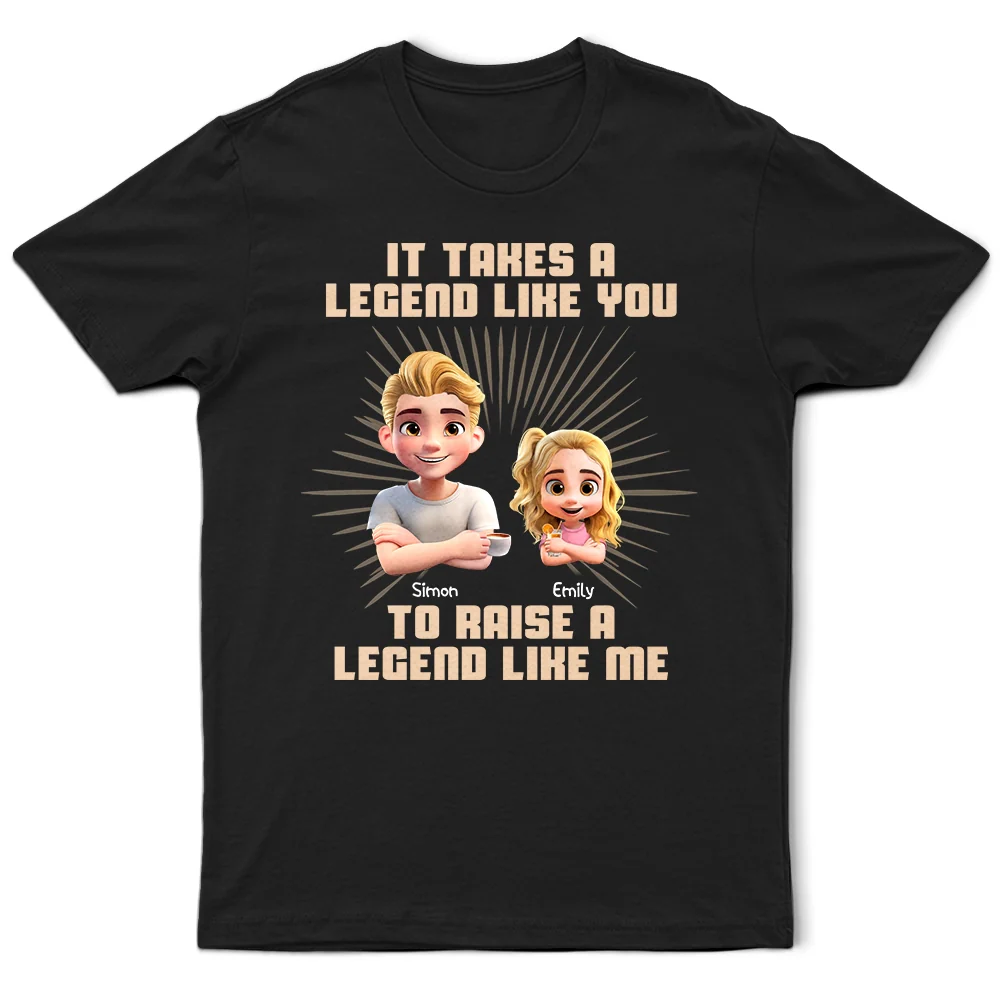 It Takes A Legend Like You To Raise A Legend Like Me - Personalized T Shirt