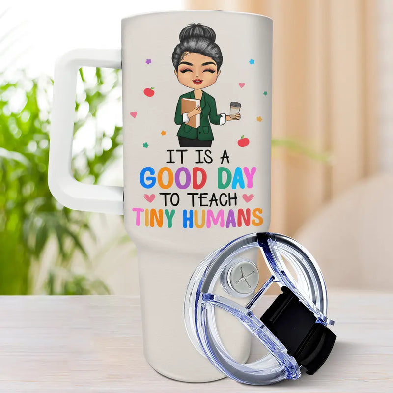 Happy,Teacher,Back To School - It's A Good Day To Teach Tiny Humans Teacher - Personalized 40oz Tumbler With Straw