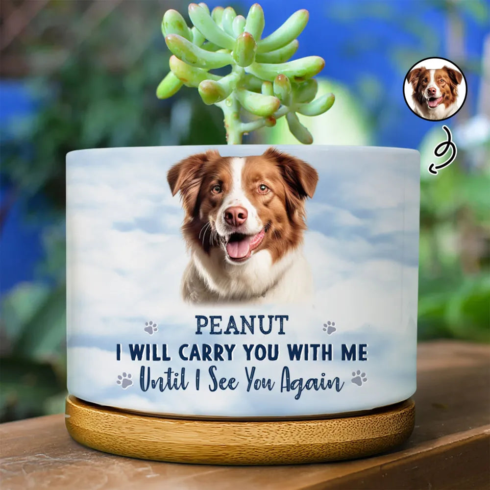 Sentimental, Custom Photo, Pet Lovers, Memorial, Upload Full Photo - Custom Photo I Will Carry You With Me - Personalized Plant Pot