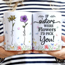 Gift For Sisters, Gift For Sibling - Birth Flower Sisters From The Same Garden - 3D Embossed Effect Printed Mug, Personalized White Edge-to-Edge Mug
