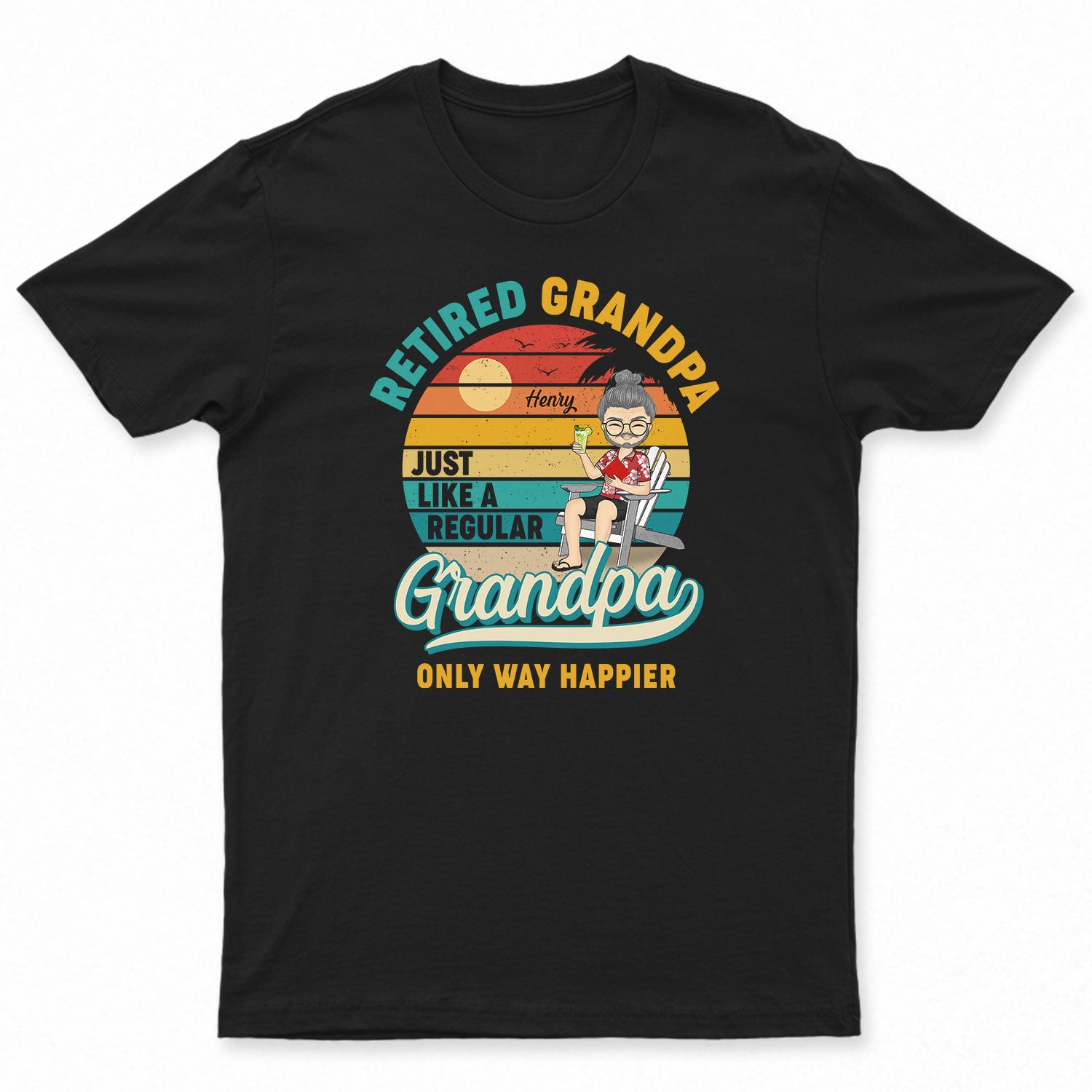 Only Way Happier - Retirement Gift For Father, Grandpa, Uncle - Personalized Custom T Shirt
