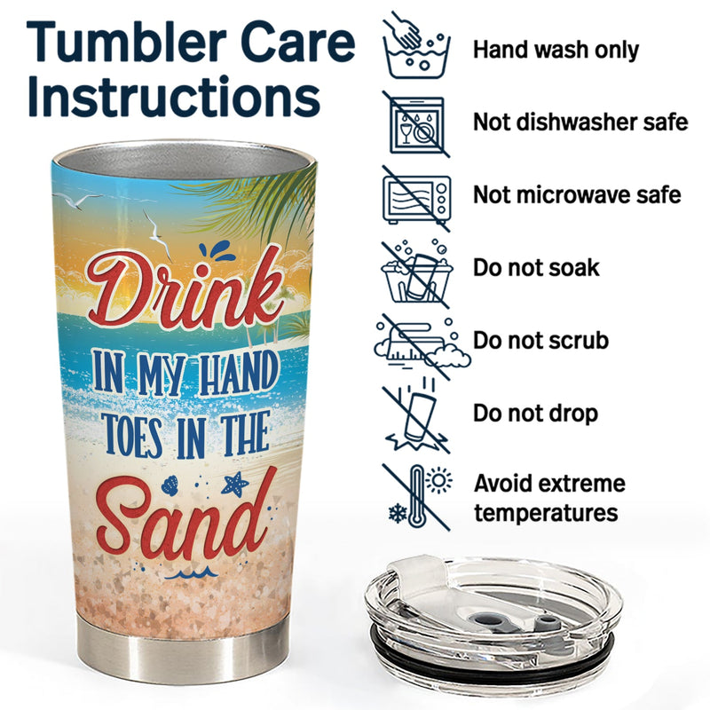 Beach Drink In My Hand Toes In The Sand - Gift For Women, Beach Lovers - Personalized Custom Tumbler