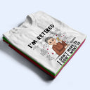 I'm Retired - Gift For Retiree, Retirement Gift - Personalized T Shirt