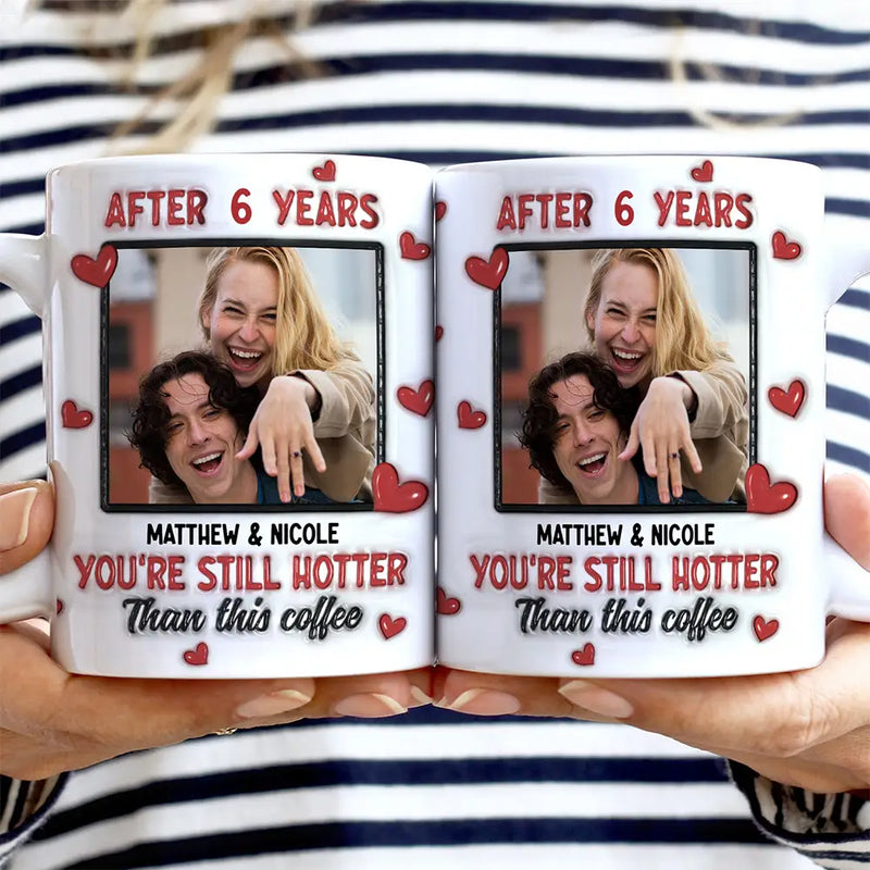 Custom Photo After Years You Still Hotter Than This Coffee - 3D Inflated Effect Printed Mug, Personalized White Edge-to-Edge Mug