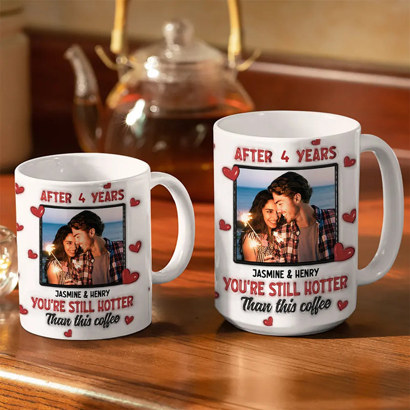 Custom Photo After Years You Still Hotter Than This Coffee - 3D Inflated Effect Printed Mug, Personalized White Edge-to-Edge Mug