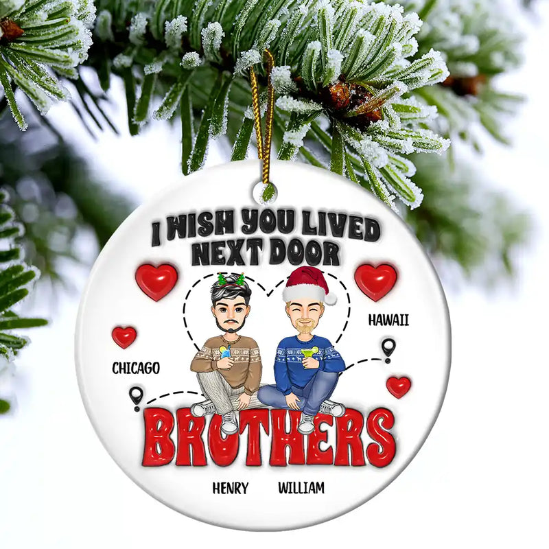 Wish You Lived Next Door - 3D Inflated Effect Printed Ornament, Personalized Circle Ceramic Ornament