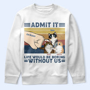 Funny, Cat Lovers, Pet Lovers, Cat Dad, Cat Mom - Life Would Be Boring Without Me Cat - Personalized T Shirt