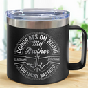 Gift For Brothers, Gift For Bestie, Gift For Men - Congrats On Being My Brother You Lucky Man - Personalized 14oz Stainless Steel Tumbler With Handle