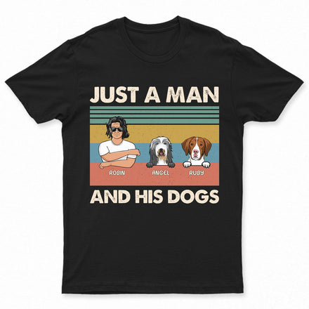 Dog Dad Just A Man & His Dogs - Gift For Pet Dad, Pet Lovers - Personalized Custom T Shirt