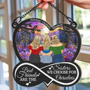 Gift For Bestie,Gift For Sisters,Love - Best Friends Are The Sisters We Choose For Ourselves - Personalized Window Hanging Suncatcher Ornament