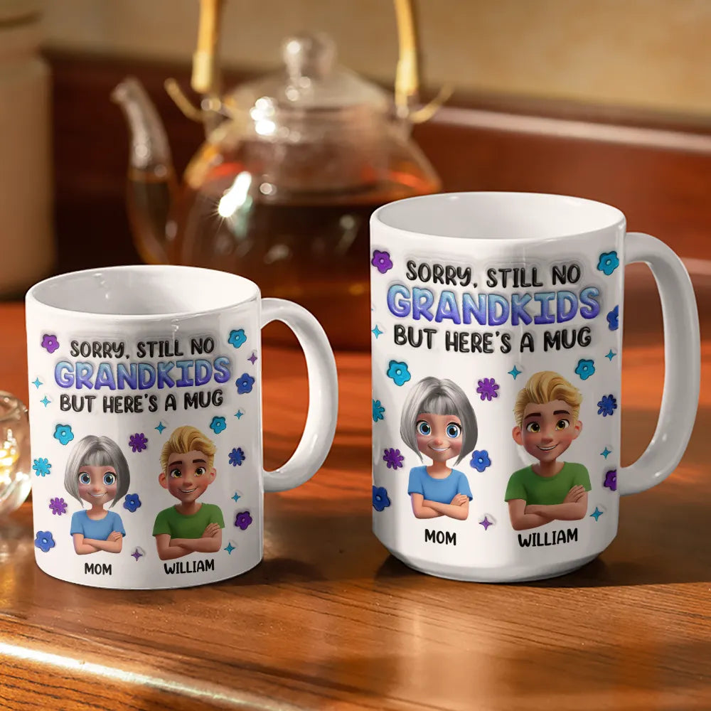 Gift For Mother,Mom,Daughters,Gift For Grandma - Sorry Still No Grandkids - 3D Inflated Effect Printed Mug, Personalized White Edge-to-Edge Mug
