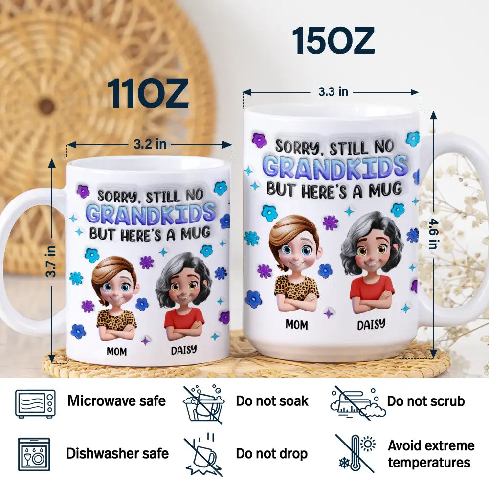 Gift For Mother,Mom,Daughters,Gift For Grandma - Sorry Still No Grandkids - 3D Inflated Effect Printed Mug, Personalized White Edge-to-Edge Mug
