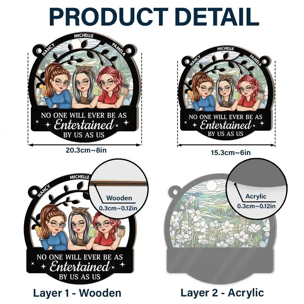 Gift For Bestie,Gift For Sisters,Gift For Women,Gifts For Colleagues,Funny - No One Will Ever Be As Entertained By Us As - Personalized Window Hanging Suncatcher Ornament