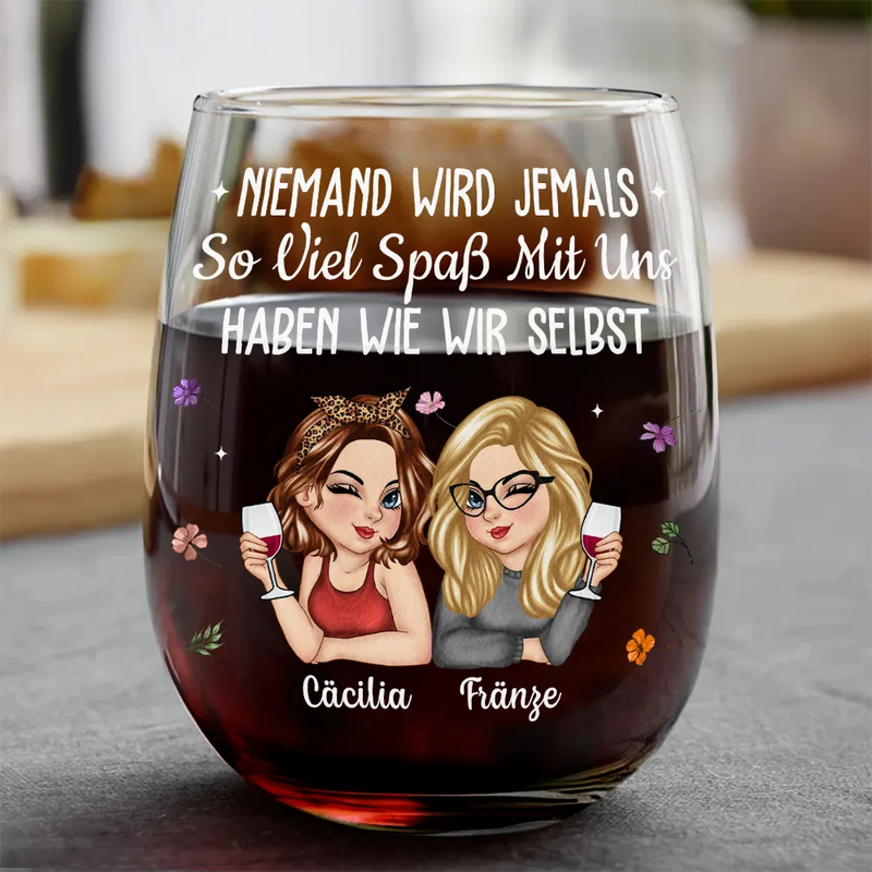 Gift For Bestie,Old Best friends,Best friends' Hobby,Happy,Non-Eng - Niemand Wird Jemals So Viel Spaß Mit Uns Haben Wie Wir Selbst Beste Freundin - Personalisierte Weingläser Ohne Stiel