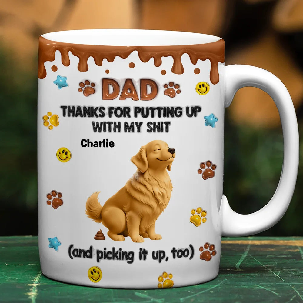Dog Dad,Cat Dad,Pet Dad,Dog Mom,Cat Mom,Pet Mom,Top Market,Vector,Playful - 3D Inflated Effect Dad Thanks For Putting Up With My Sh*t - Personalized White Edge-to-Edge Mug