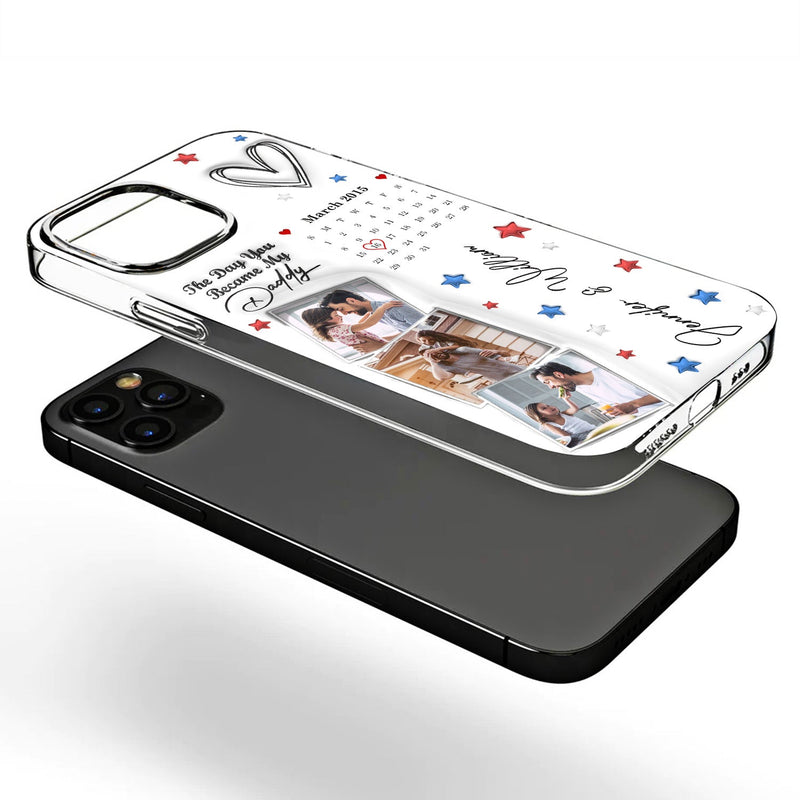 Calendar The Day You Became Our Daddy - Gift For Father - 3D Inflated Effect Printed, Personalized Clear Phone Case