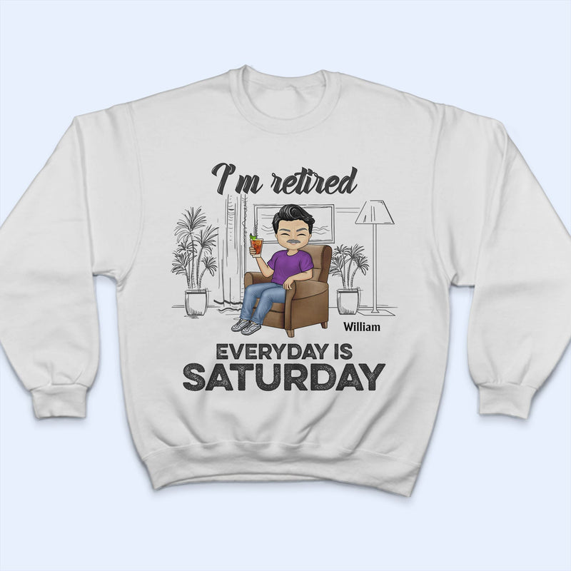 I'm Retired Everyday Is Saturday - Gift For Parents, Grandparents, Retired, Retirement Gift - Personalized Custom T Shirt