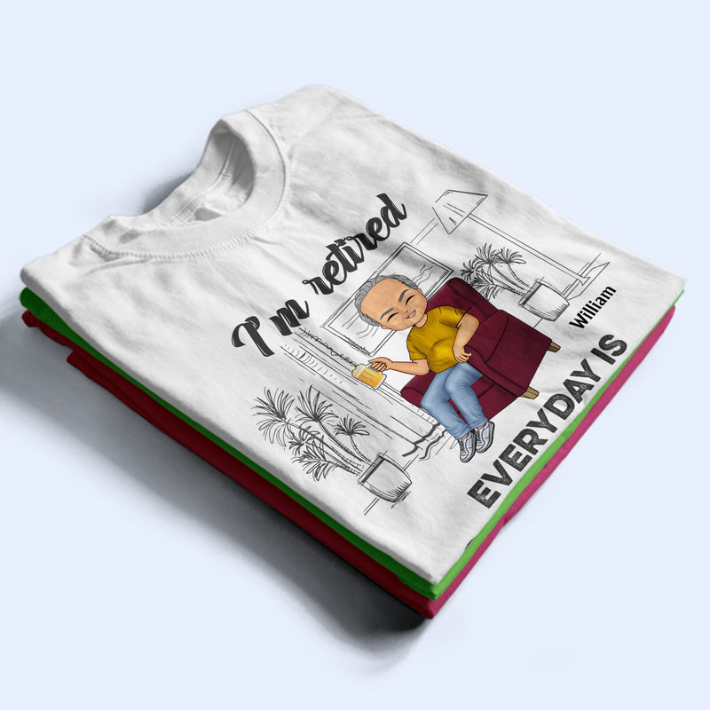 I'm Retired Everyday Is Saturday - Gift For Parents, Grandparents, Retired, Retirement Gift - Personalized Custom T Shirt