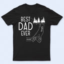 Best Dad Ever - Birthday, Loving Gift For Daddy, Papa, Father, Grandpa, Grandfather - Personalized Custom T Shirt