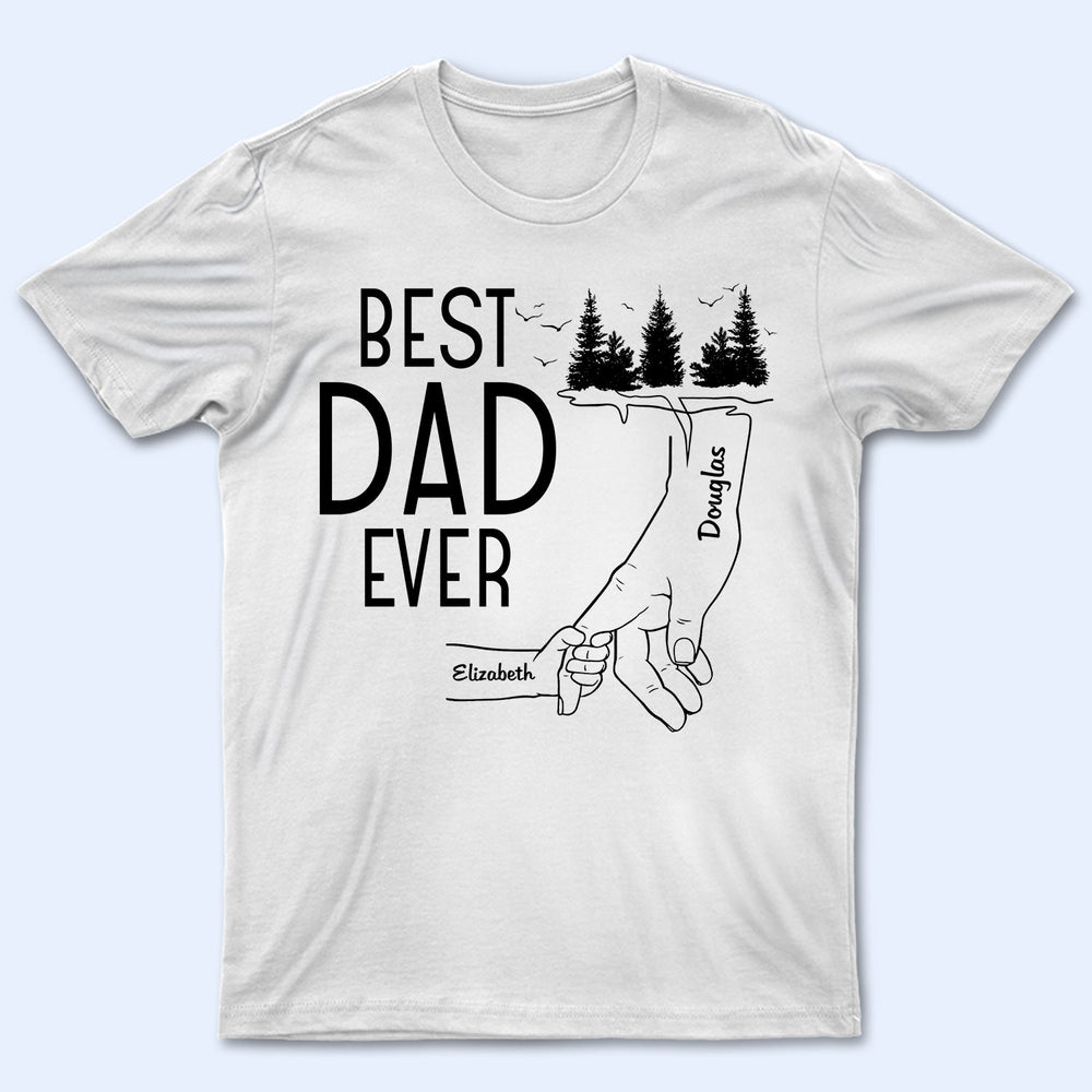 Best Dad Ever - Birthday, Loving Gift For Daddy, Papa, Father, Grandpa, Grandfather - Personalized Custom T Shirt