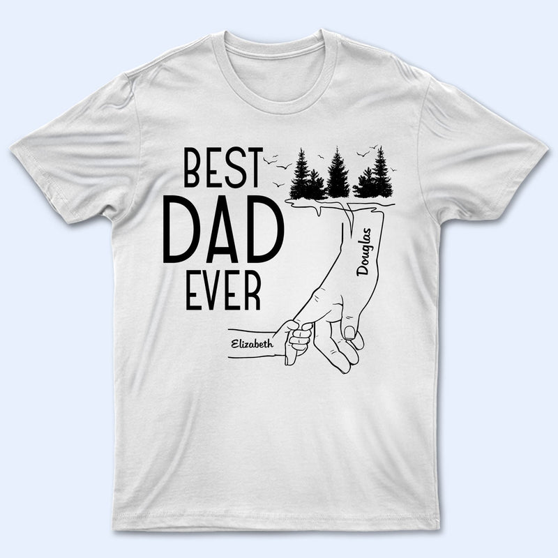 Best Dad Ever - Birthday, Loving Gift For Daddy, Papa, Father, Grandpa, Grandfather - Personalized Custom T Shirt
