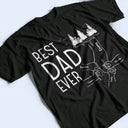 Best Dad Ever - Birthday, Loving Gift For Daddy, Papa, Father, Grandpa, Grandfather - Personalized Custom T Shirt