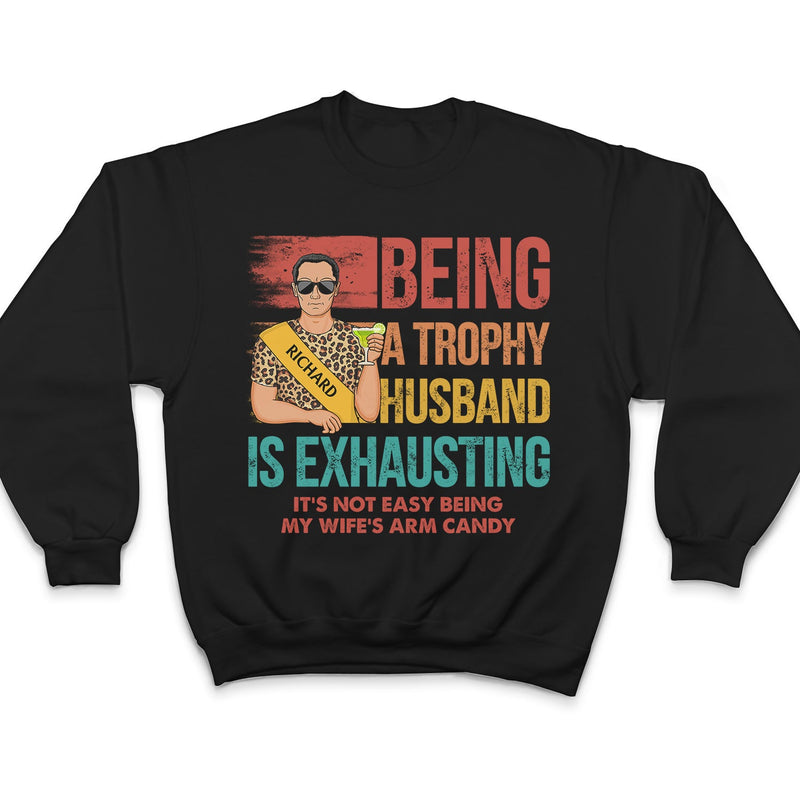 Being A Trophy Husband Is Exhausting Married Man - Funny, Anniversary, Birthday Gifts For Husband - Personalized Custom T Shirt