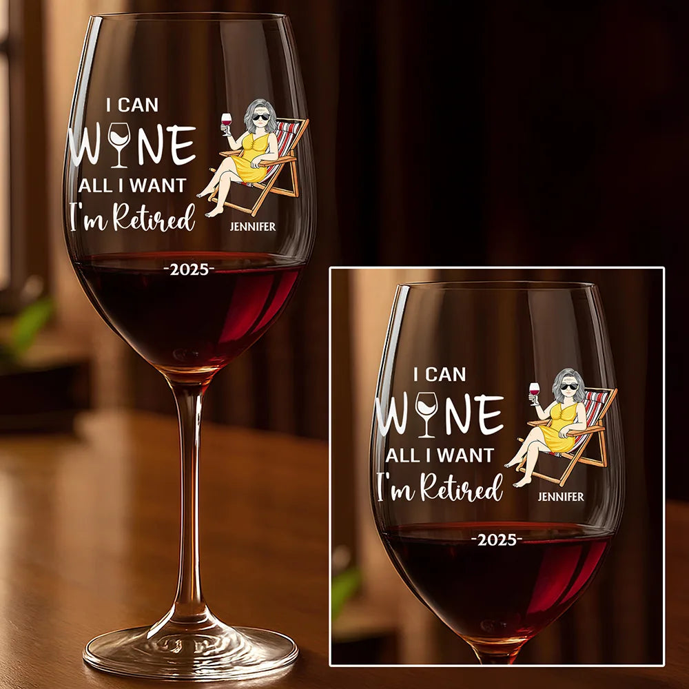 I Can Wine All I Want I'm Retired - Personalized Wine Glass