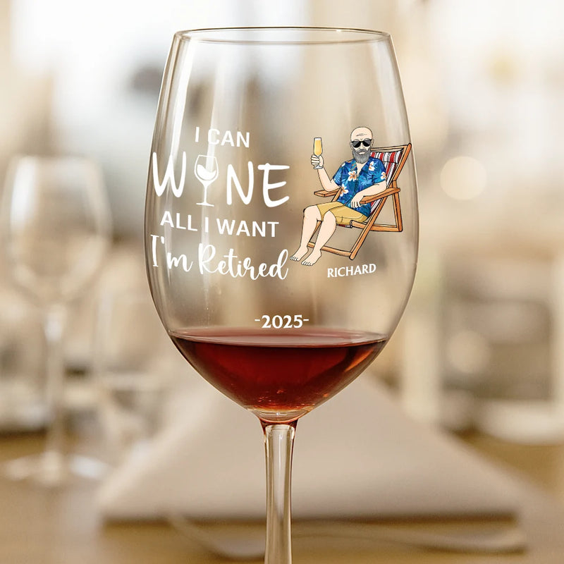 Retirement, Funny, Gift For Yourself, Parents, Gift For Grandparents - I Can Wine All I Want I'm Retired - Personalized Wine Glass
