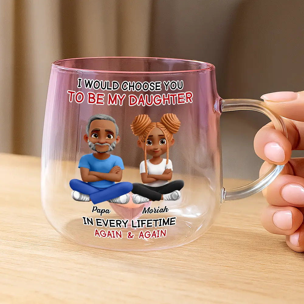 Happy,Dad,Daughters,Gift For Daughter - I Would Choose To Be My Daughter In Every Lifetime - Personalized Gradient Glass Mug