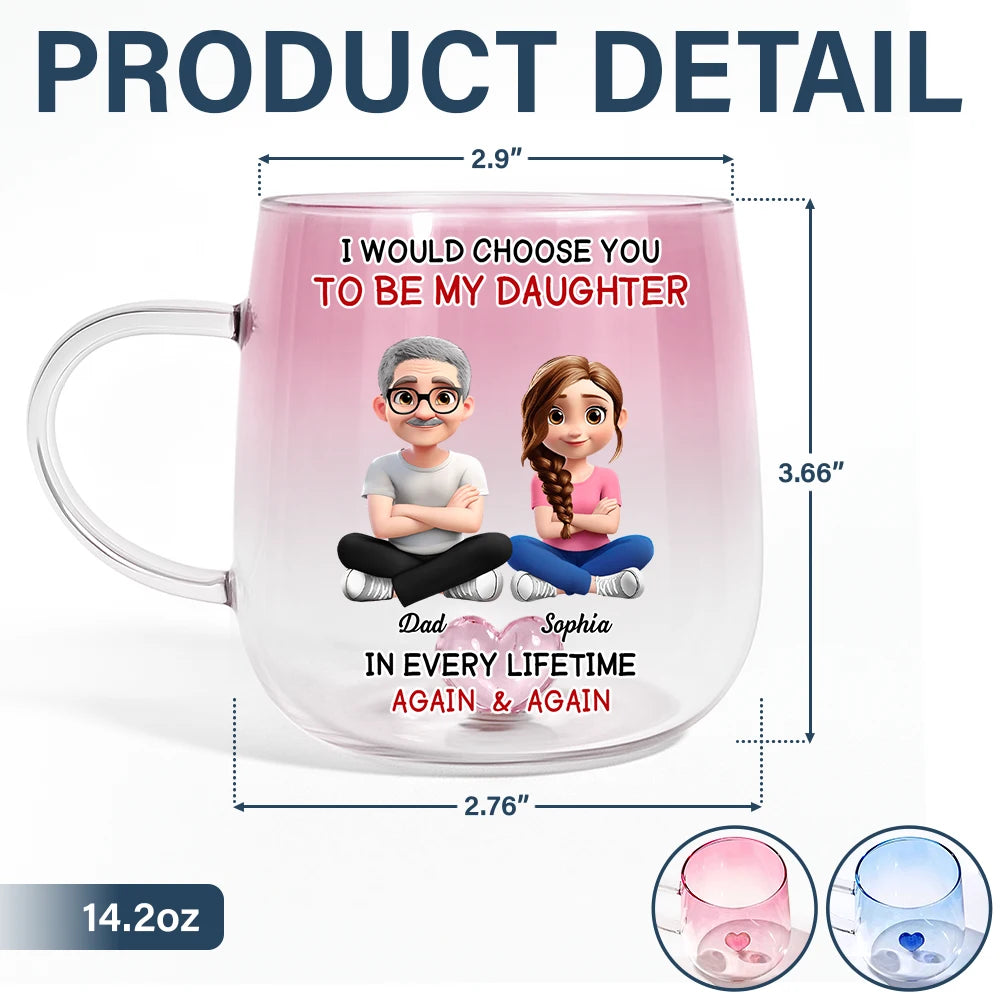 Happy,Dad,Daughters,Gift For Daughter - I Would Choose To Be My Daughter In Every Lifetime - Personalized Gradient Glass Mug