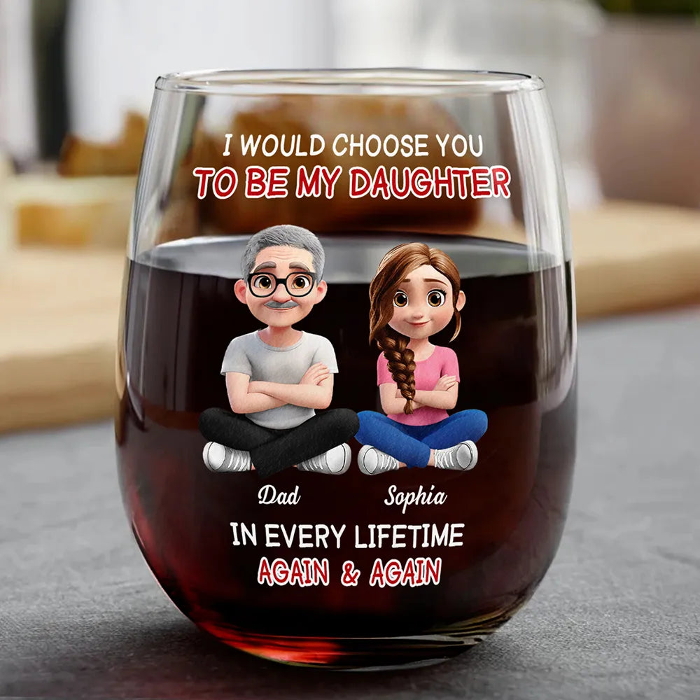 Happy,Dad,Daughters,Gift For Daughter - I Would Choose To Be My Daughter In Every Lifetime - Personalized Stemless Wine Glass