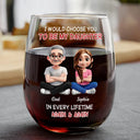Happy,Dad,Daughters,Gift For Daughter - I Would Choose To Be My Daughter In Every Lifetime - Personalized Stemless Wine Glass