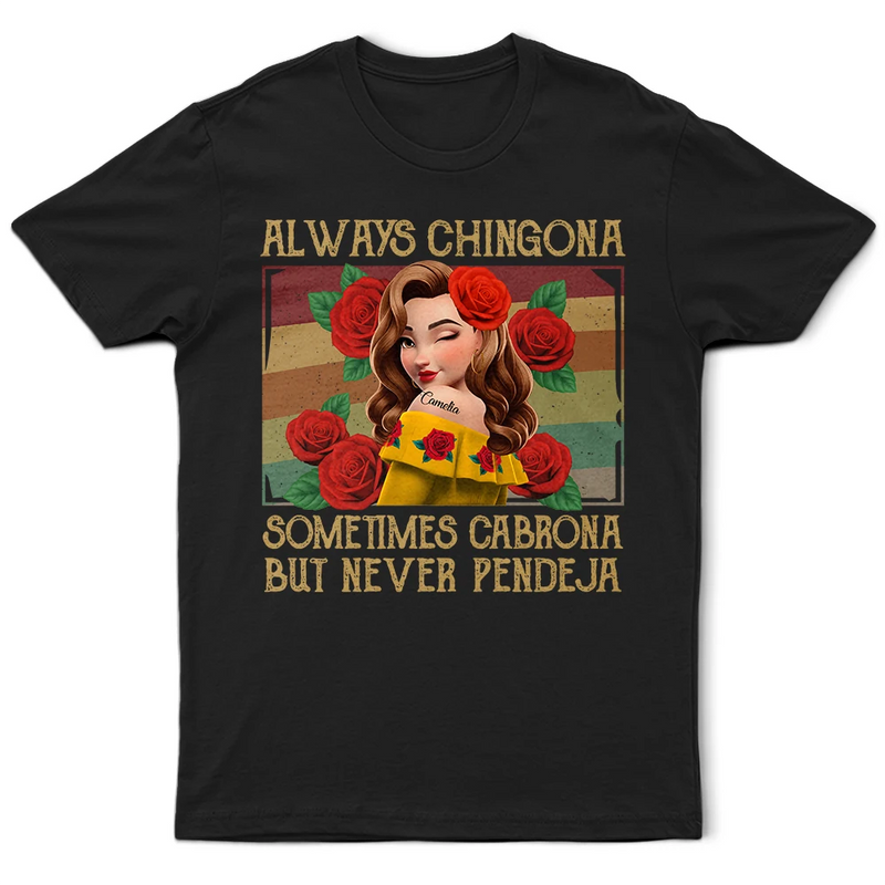 Gift For Bestie,Gift For Sisters,Gift For Yourself,Gift For Women,Happy,Hispanic - Always Chingona Sometimes Cabrona But Never Pendeja Hispanic - Personalized T Shirt