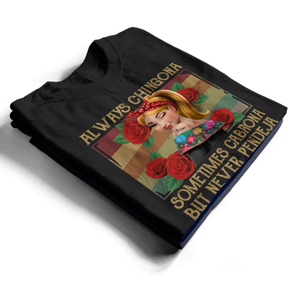 Gift For Bestie,Gift For Sisters,Gift For Yourself,Gift For Women,Happy,Hispanic - Always Chingona Sometimes Cabrona But Never Pendeja Hispanic - Personalized T Shirt