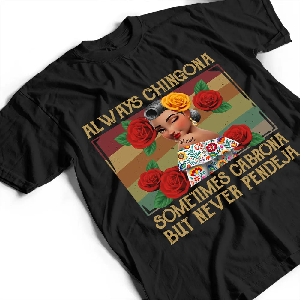 Gift For Bestie,Gift For Sisters,Gift For Yourself,Gift For Women,Happy,Hispanic - Always Chingona Sometimes Cabrona But Never Pendeja Hispanic - Personalized T Shirt
