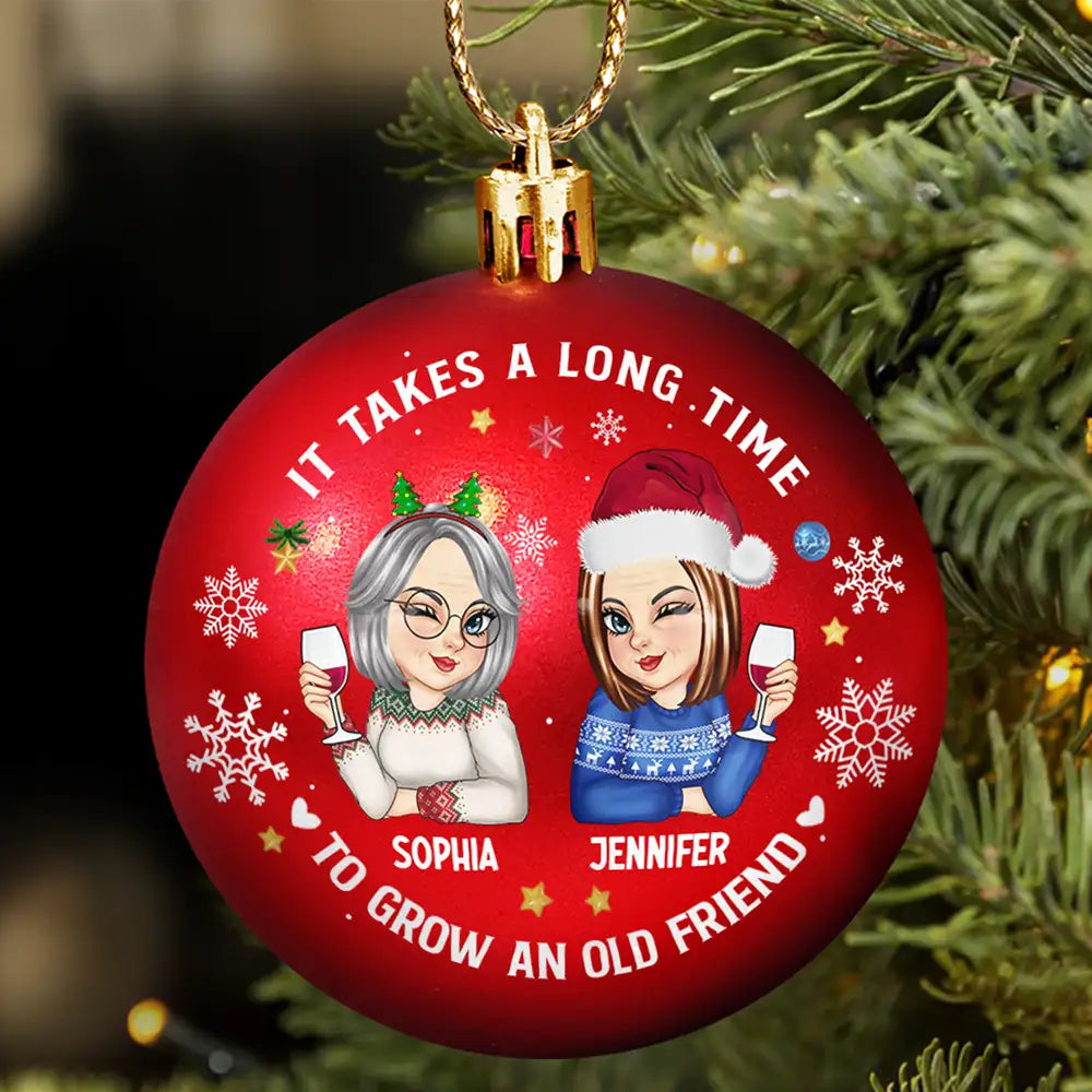 Gift For Bestie,Gift For Sisters,Gifts For Colleagues,Christmas,Happy,Old Best friends - It Takes A Long Time To Grow An Old Friend Christmas - Personalized Ball Ornament