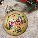 Gift For Bestie,Gift For Sisters,Gifts For Colleagues,Christmas,Happy,Old Best friends - It Takes A Long Time To Grow An Old Friend Christmas - Personalized Ball Ornament