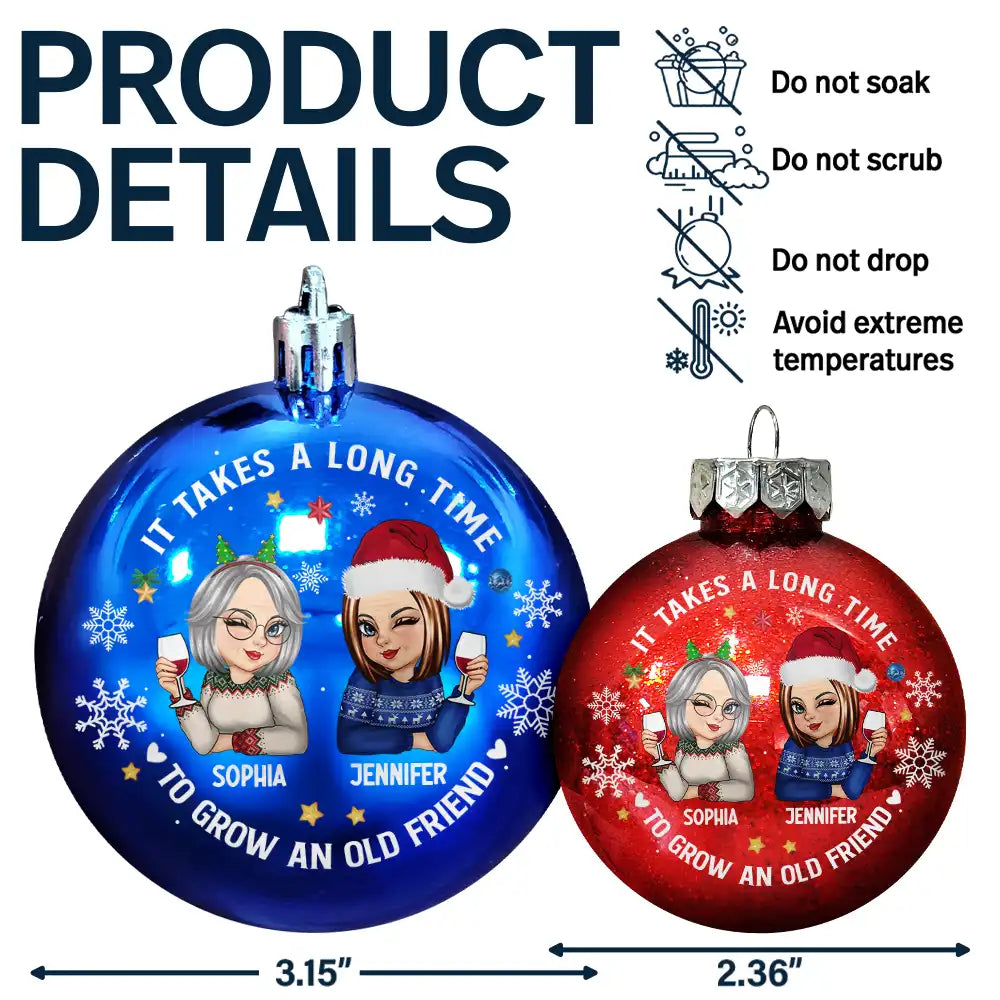 Gift For Bestie,Gift For Sisters,Gifts For Colleagues,Christmas,Happy,Old Best friends - It Takes A Long Time To Grow An Old Friend Christmas - Personalized Ball Ornament