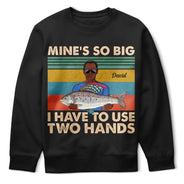Mine Is So Big I Have To Use - Gift For Fishing Lovers - Personalized Custom T Shirt