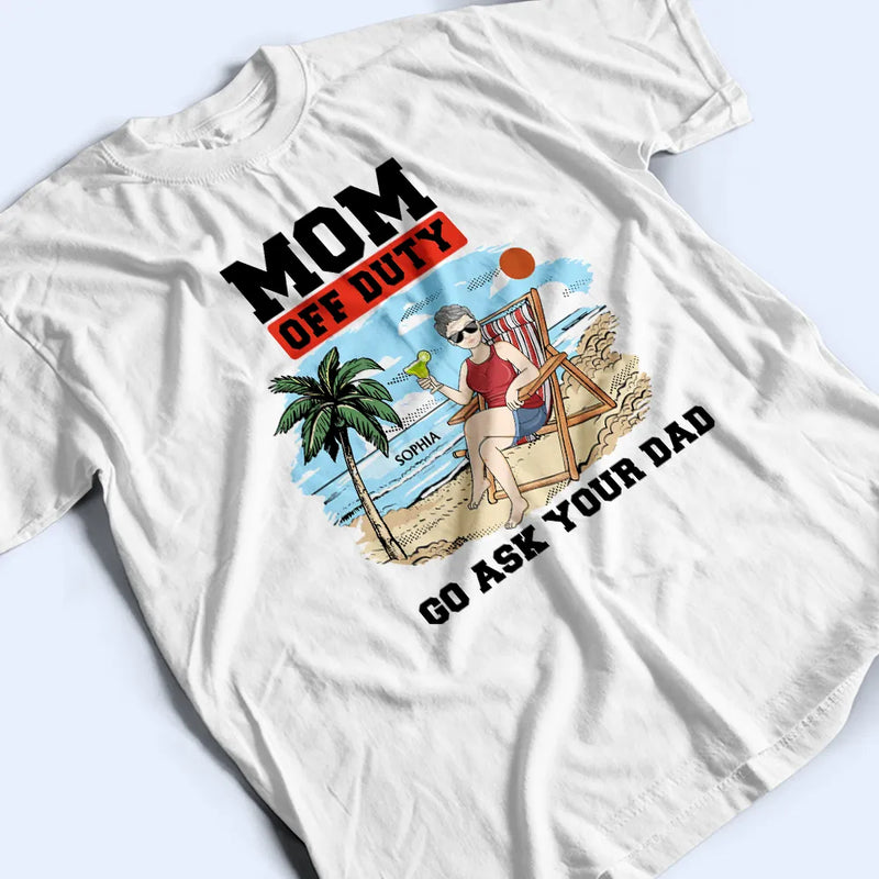 Gift For Mother, Love - Mom Off Duty Go Ask Your Dad - Personalized T Shirt