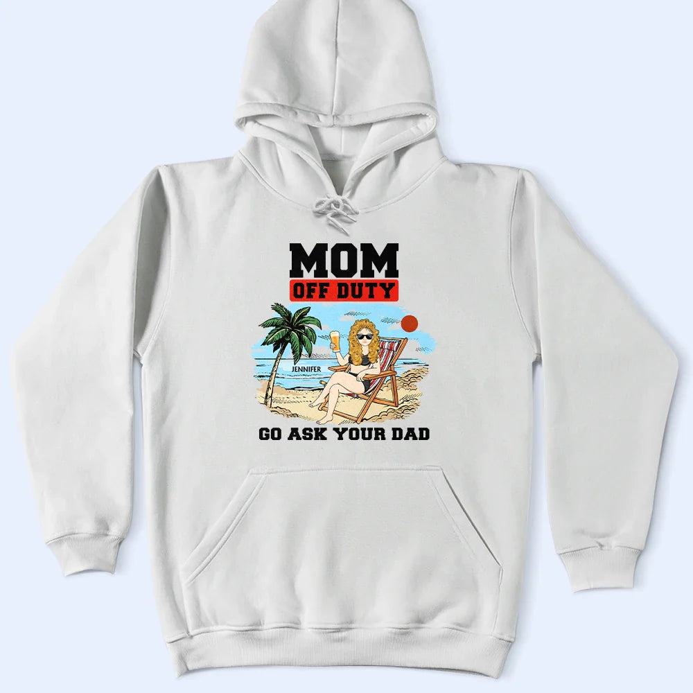 Gift For Mother, Love - Mom Off Duty Go Ask Your Dad - Personalized T Shirt