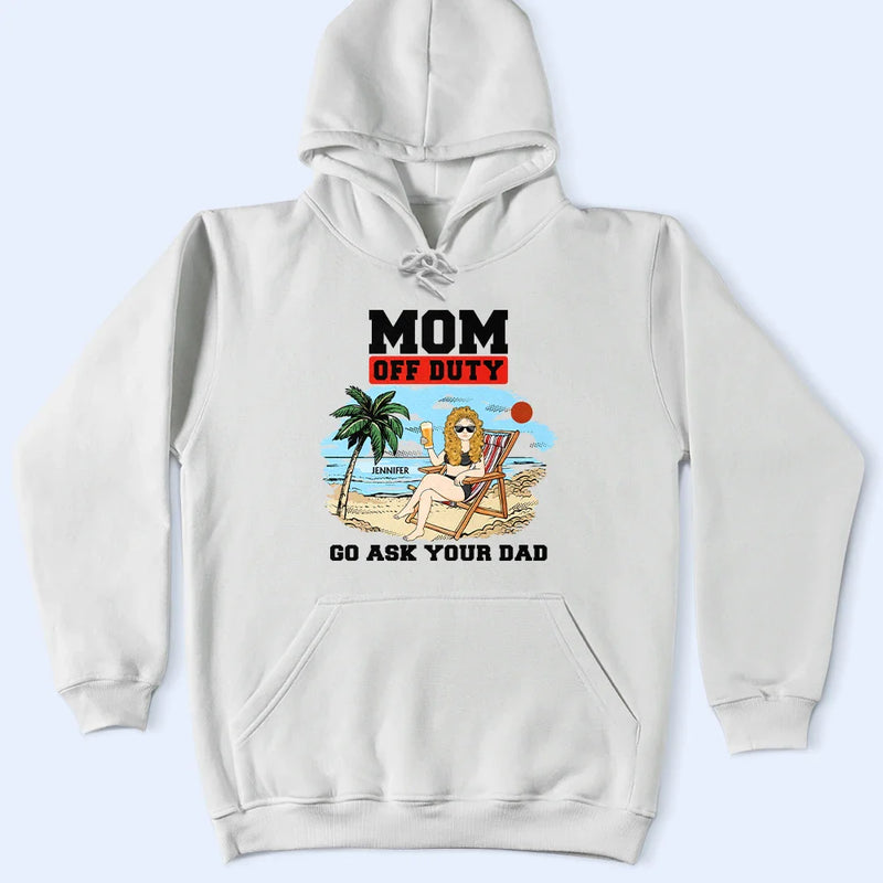 Gift For Mother, Love - Mom Off Duty Go Ask Your Dad - Personalized T Shirt