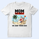 Gift For Mother, Love - Mom Off Duty Go Ask Your Dad - Personalized T Shirt