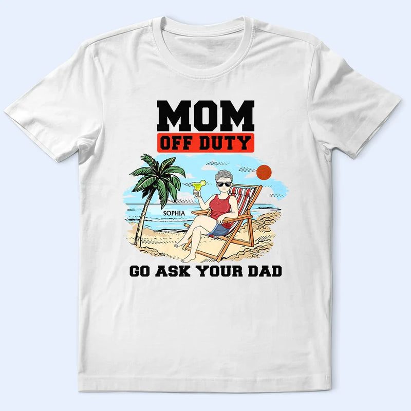 Gift For Mother, Love - Mom Off Duty Go Ask Your Dad - Personalized T Shirt