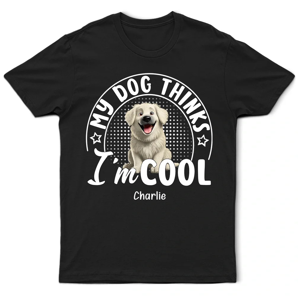 My Dog Thinks I'm Cool 3D Effect - Personalized T Shirt